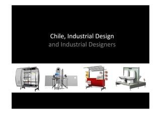 Chile, Industrial Design 
and Industrial Designers 
and Industrial Designers
 