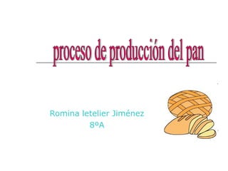 Romina letelier Jiménez 8ºA proceso de producción del pan  