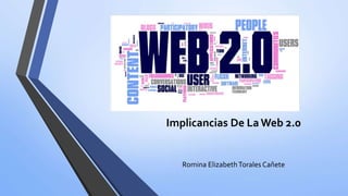 Implicancias De La Web 2.0
Romina ElizabethTorales Cañete
 
