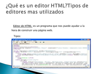 Editor de HTML:  es un programa que nos puede ayudar a la hora de construir una página web. Tipos: 