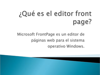 Microsoft FrontPage es un editor de páginas web para el sistema operativo Windows. 