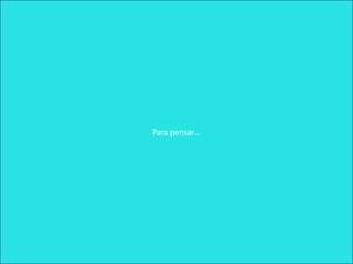 Para pensar…
 
