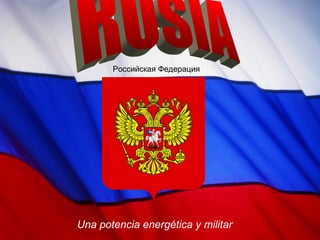 Российская Федерация  Una potencia energética y militar RUSIA 