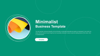 Minimalist
Business Template
Your text has been concise and beautiful, but the information is inextricably inextricable and needs to be expressed in more words; but
please refine the essence of your thought as much as possible, otherwise it is easy to cause the reading pressure of the viewer, which
is counterproductive.
Template
 