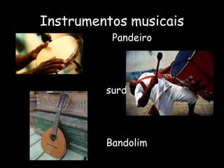 Instrumentos musicais
Pandeiro
surdo
Bandolim
 