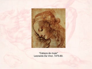 “Cabeza de mujer” Leonardo Da Vinci .1475-80.