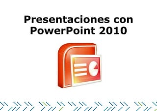 Presentaciones con
PowerPoint 2010
 