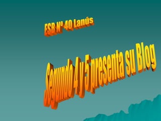 ESB Nº 40 Lanús Segundo 4 y 5 presenta su Blog 