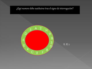 ¿Qué numero debe sustituirse tras el signo de interrogación?
A 2
H
9
B
3
G
8
F?C
4
E
6
D
5
R. B) 7
 