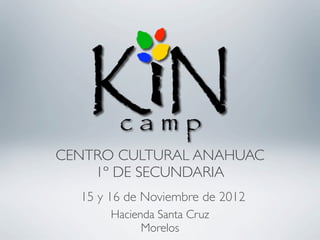 CENTRO CULTURAL ANAHUAC
    1º DE SECUNDARIA
  15 y 16 de Noviembre de 2012
       Hacienda Santa Cruz
             Morelos
 