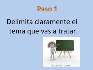 Delimita claramente el
tema que vas a tratar.