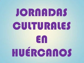 JORNADAS
CULTURALES
EN
HUÉRCANOS
 