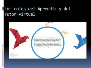 Los roles del Aprendiz y del
Tutor virtual
 
