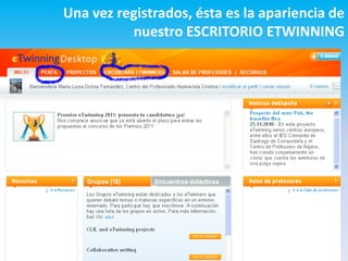 Una vez registrados, ésta es la apariencia de
          nuestro ESCRITORIO ETWINNING
 