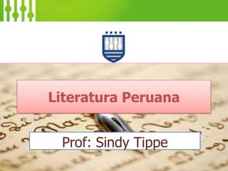 Literatura Peruana
Prof: Sindy Tippe
 