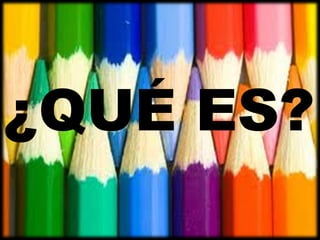 ¿QUÉ ES?
 