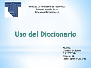 Instituto Universitario de Tecnología
Antonio José de Sucre
Extensión Barquisimeto
Alumna:
Glorianna Cáceres
C.I:26577394
Escuela: 76
Prof: Sagrario Gallardo
 