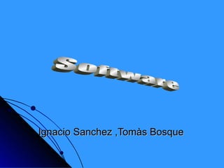 Ignacio Sanchez ,Tomàs Bosque Software 