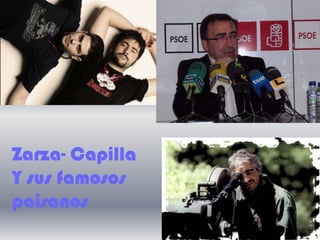 Zarza- Capilla
Y sus famosos
paisanos.
 