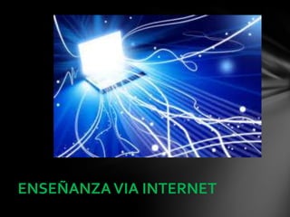 ENSEÑANZAVIA INTERNET
 