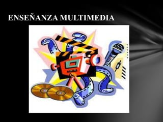 ENSEÑANZA MULTIMEDIA
 