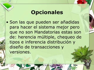 OpcionalesSon las que pueden ser añadidas para hacer el sistema mejor pero que no son Mandatorias estas son de: herencia múltiple, chequeo de tipos e inferencia distribución y diseño de transacciones y versiones.TOPICOS DE BASES DE DATOS6