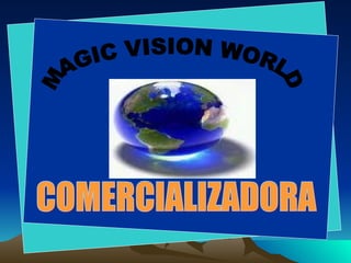 MAGIC VISION WORLD COMERCIALIZADORA 