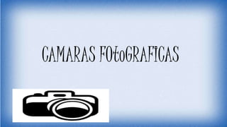 CAMARAS FOtoGRAFICAS
 