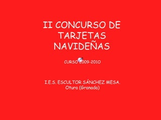 II CONCURSO DE TARJETAS NAVIDEÑAS CURSO 2009-201O I.E.S. ESCULTOR SÁNCHEZ MESA.  Otura (Granada) 