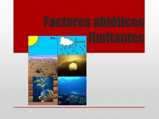 Factores abióticos
        limitantes
 