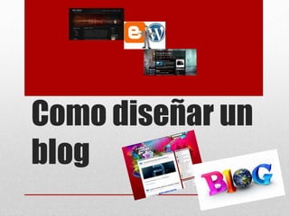 Como diseñar un
blog
 