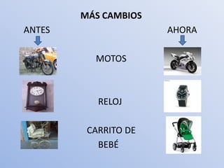 MÁS CAMBIOS
ANTES                 AHORA

          MOTOS



           RELOJ

         CARRITO DE
           BEBÉ
 