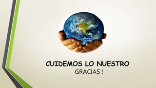 CUIDEMOS LO NUESTRO
GRACIAS !
 