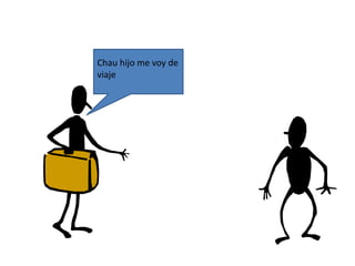 Chau hijo me voy de
viaje
 