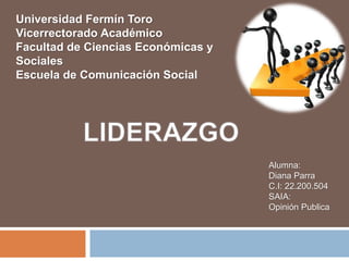Universidad Fermín Toro
Vicerrectorado Académico
Facultad de Ciencias Económicas y
Sociales
Escuela de Comunicación Social
Alumna:
Diana Parra
C.I: 22.200.504
SAIA:
Opinión Publica
 
