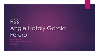 RSS
Angie Nataly García
Forero
COD. 1022355109
NO DE GRUPO: 2060610_167
09/10/2015
 