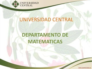 UNIVERSIDAD CENTRAL

DEPARTAMENTO DE
  MATEMATICAS
 