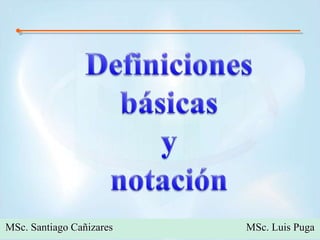 Definiciones básicas y notaciónMSc. Santiago Cañizares                                                  MSc. Luis Puga
