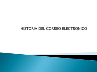 HISTORIA DEL CORREO ELECTRONICO

 