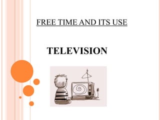 FREE TIME AND ITS USE TELEVISION 