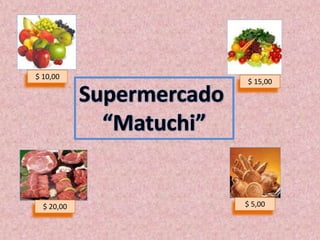 $ 10,00 $ 15,00 Supermercado  “Matuchi” $ 5,00 $ 20,00 