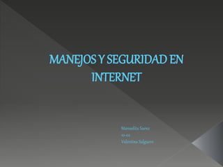 MANEJOS Y SEGURIDAD EN
INTERNET
Manuelita Saenz
10-02
Valentina Salguero
 