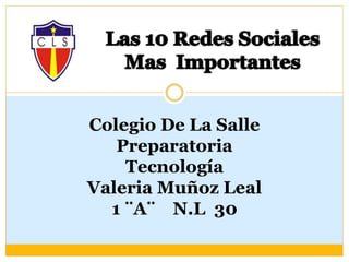 Colegio De La Salle 
Preparatoria 
Tecnología 
Valeria Muñoz Leal 
1 ¨A¨ N.L 30 
 