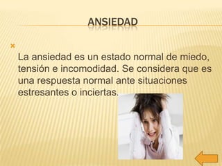 ANSIEDAD


La ansiedad es un estado normal de miedo,
tensión e incomodidad. Se considera que es
una respuesta normal ante situaciones
estresantes o inciertas.

 