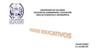 YULEIDY ROJAS
C.I. 24.390.745
UNIVERSIDAD DE LOS ANDES
FACULTAD DE HUMANIDADES Y EDUCACIÓN
ÁREA DE ESTADÍSTICA E INFORMÁTICA
 