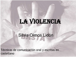 La violencia
Silvia Olmos Lidón

Técnicas de comunicación oral y escritas en
castellano

 