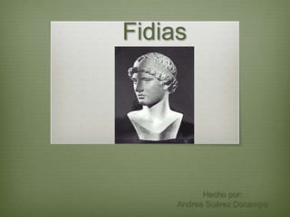 Fidias




           Hecho por:
     Andrea Suárez Docampo
 