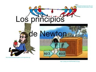 http://
                                                                                   bibliotecadeinvestigaciones.files.wordpress.
                                                                                   /2011/03/ley-de-la-accic3b3n-y-reaccic3b3n
                                                                                   jpg




                   Los principios
                                              de Newton …

http://leyesnewyadirosa.galeon.com/img/newton.gif


                                                     http://i.ytimg.com/vi/KbPKrKNwCVI/0.jpg
 