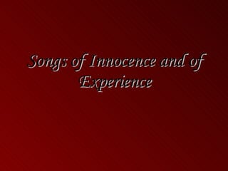 Songs of Innocence and of
       Experience
 