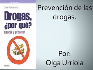 Prevención de las 
drogas. 
Por: 
Olga Urriola 
 